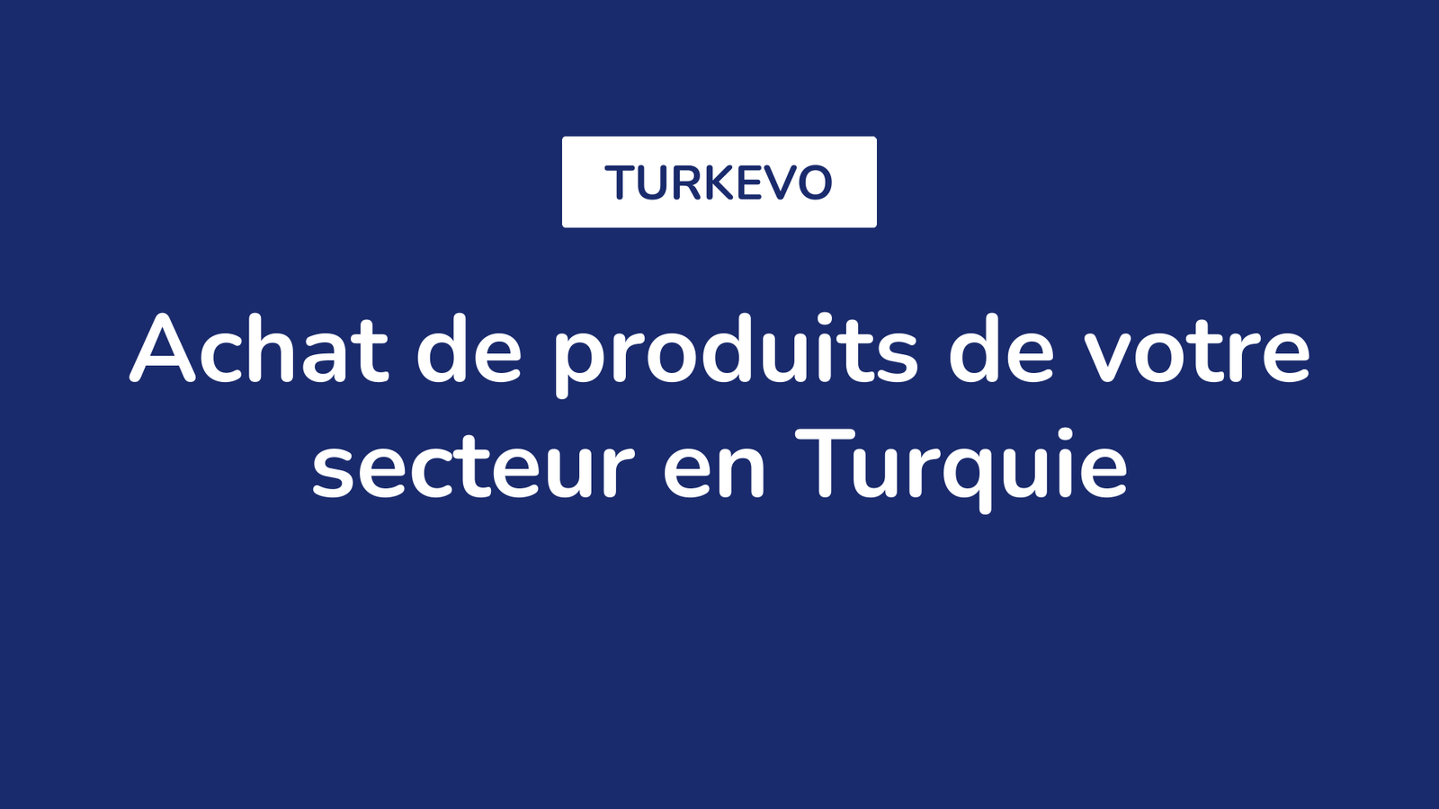 Achat de produits de votre secteur en Turquie